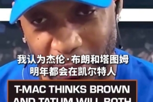 麦迪：我认为布朗和塔图姆明年都会在绿军 只要他们把问题解决好